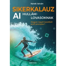 Kerek István: Sikerkalauz AI hullámlovasoknak - Hogyan legyél kezdőből profi prompter?