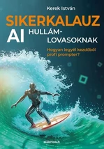 Kerek István: Sikerkalauz AI hullámlovasoknak - Hogyan legyél kezdőből profi prompter?
